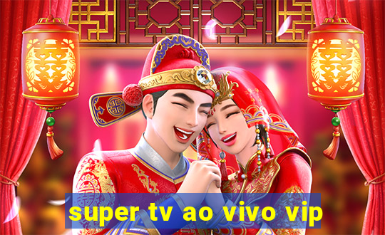 super tv ao vivo vip